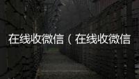 在线收微信（在线收微信账号）