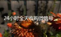 24小时全天收购微信号（卖微信的正规交易平台）